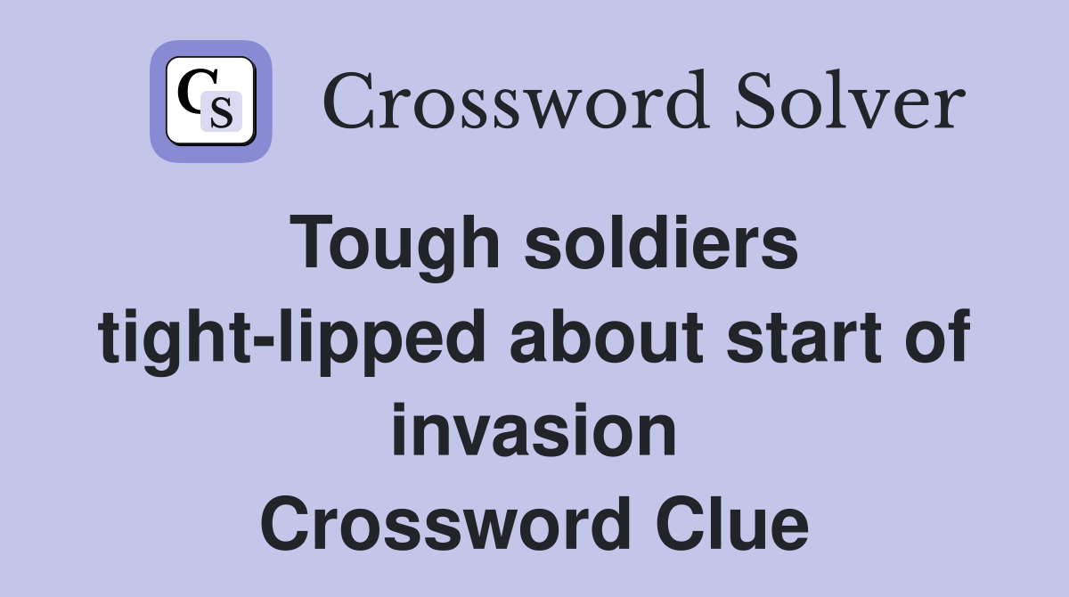 Tough soldiers tightlipped about start of invasion Crossword Clue